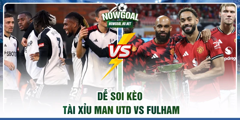 Dễ soi kèo Tài Xỉu Man Utd vs Fulham