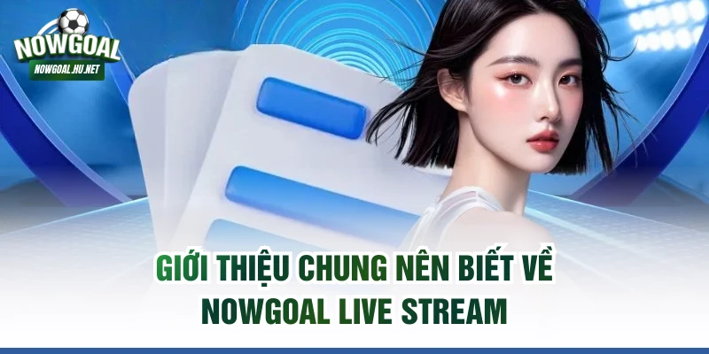 Giới thiệu chung nên biết về Nowgoal Live Stream