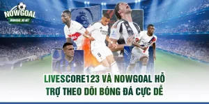 Livescore123 và Nowgoal