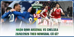 Nhận định Arsenal vs Chelsea