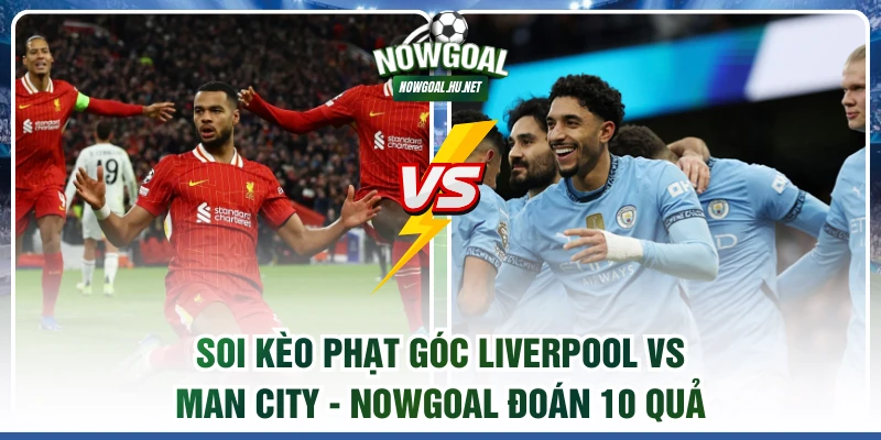 Soi kèo phạt góc Liverpool vs Man City