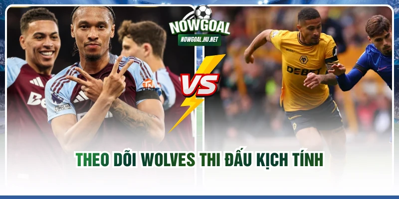 Theo dõi Wolves thi đấu kịch tính